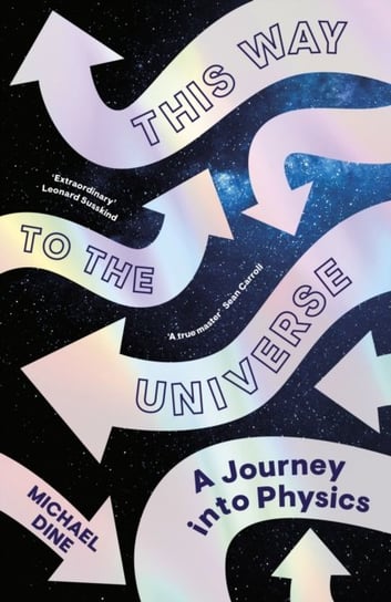 This Way to the Universe: A Journey into Physics Dine Michael