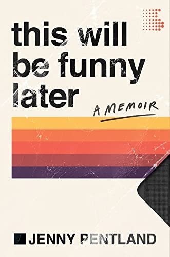 This Will Be Funny Later. A Memoir Jenny Pentland