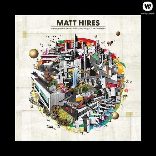 This World Won't Last Forever, But Tonight We Can Pretend Matt Hires