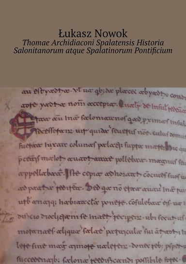 Thomae Archidiaconi Spalatensis. Historia Salonitanorum atque Spalatinorum Pontificium Nowok Łukasz