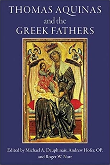 Thomas Aquinas and the Greek Fathers Dauphinais Michael A.