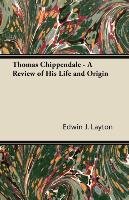 Thomas Chippendale. A Review of His Life and Origin Edwin J. Layton