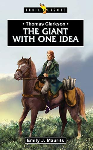 Thomas Clarkson: The Giant With One Idea Emily J. Maurits