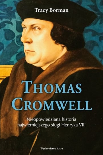 Thomas Cromwell. Nieopowiedziana historia najwierniejszego sługi Henryka VIII Borman Trace