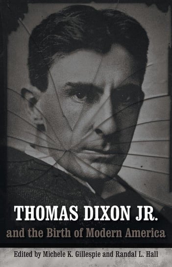 Thomas Dixon Jr. and the Birth of Modern America Longleaf Services on behalf of LSU Press