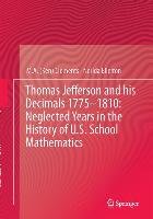 Thomas Jefferson and his Decimals 1775-1810: Neglected Years in the History of U.S. School Mathematics Clements M. A., Ellerton Nerida