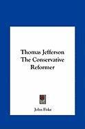 Thomas Jefferson the Conservative Reformer Fiske John