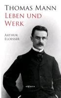 Thomas Mann - Leben und Werk. Biographie Eloesser Arthur