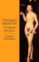 Thomas Merton: The Exquisite Risk of Love Waldron Robert