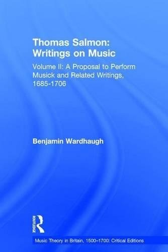 Thomas Salmon: Writings on Music: Volume II: A Proposal to Perform Musick and Related Writings, 1685 Wardhaugh Benjamin