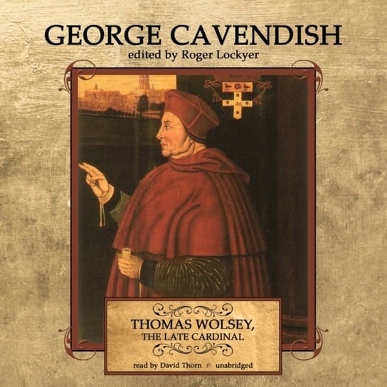 Thomas Wolsey, the Late Cardinal Lockyer Roger, Cavendish George