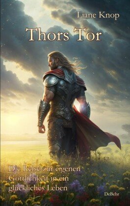 Thors Tor - Die Reise zur eigenen Göttlichkeit in ein glückliches Leben DeBehr