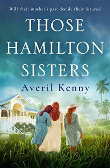 Those Hamilton Sisters: An unputdownable, moving story of family and secrets Averil Kenny