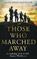 Those Who Marched Away: An Anthology of the World's Greatest War Diaries Irene Taylor