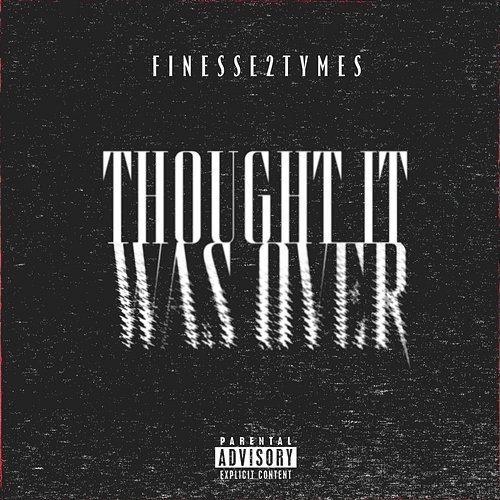 Thought It Was Over Finesse2Tymes