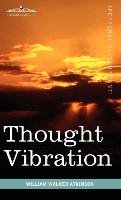 Thought Vibration or The Law of Attraction in the Thought World Atkinson William Walker