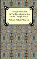 Thought Vibration, or The Law of Attraction in the Thought World Atkinson William Walker