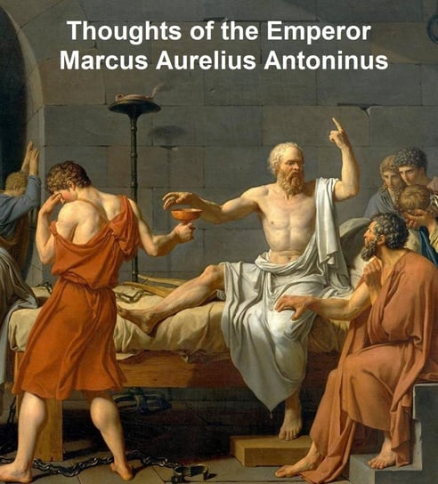 Thoughts of the Emperor Marcus Aurelius Antoninus Aurelius Marcus