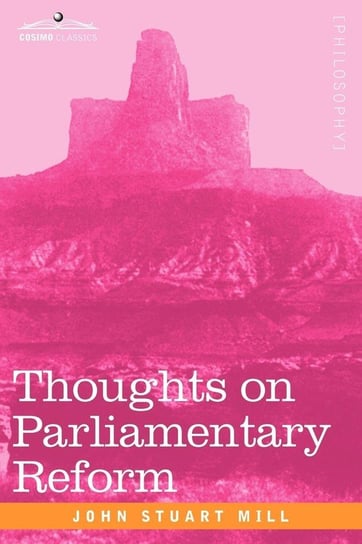 Thoughts on Parliamentary Reform Mill John Stuart