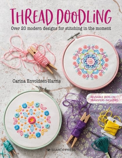 Thread Doodling: Over 20 Modern Designs for Stitching in the Moment Carina Envoldsen-Harris