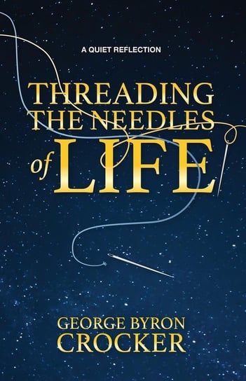 Threading the Needles of Life George Byron Crocker