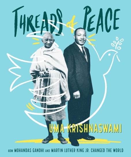 Threads of Peace: How Mohandas Gandhi and Martin Luther King Jr. Changed the World Uma Krishnaswami