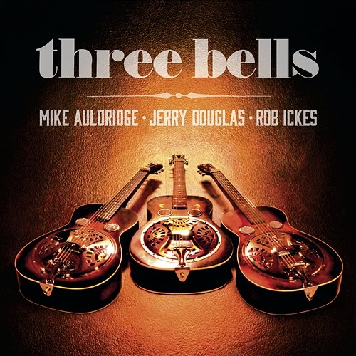 Three Bells Jerry Douglas, Mike Auldridge, Rob Ickes