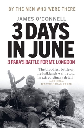 Three Days In June: The Incredible Minute-by-Minute Oral History of 3 Paras Deadly Falklands Battle James O'Connell