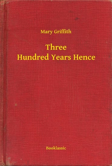 Three Hundred Years Hence - ebook epub Mary Griffith