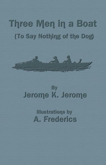 Three Men in a Boat (to Say Nothing of the Dog) Jerome Jerome K.