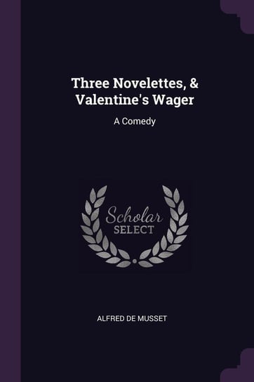 Three Novelettes, & Valentine's Wager de Musset Alfred