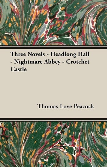 Three Novels - Headlong Hall - Nightmare Abbey - Crotchet Castle Peacock Thomas Love