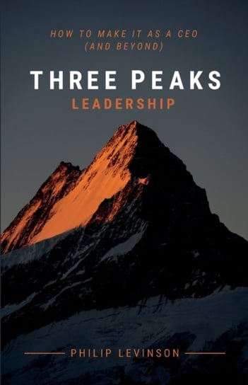 Three Peaks Leadership: How to make it as a CEO (and beyond) Philip Levinson