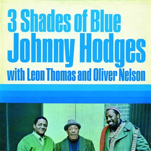 Three Shades of Blue Johnny Hodges, Oliver Nelson, Leon Thomas