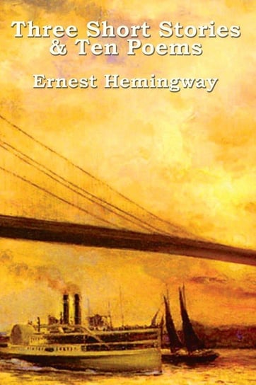 Three Short Stories & Ten Poems Hemingway Ernest
