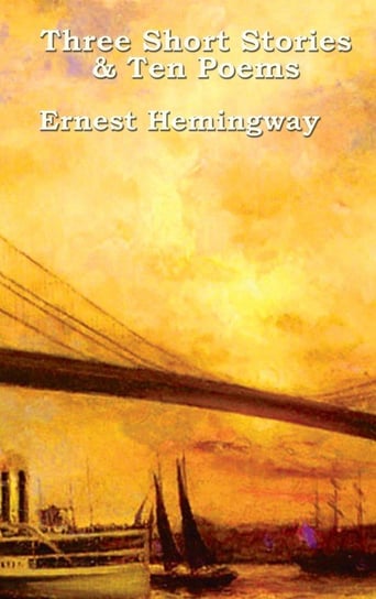Three Short Stories & Ten Poems Hemingway Ernest