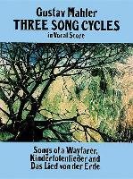 Three Song Cycles in Vocal Score: Songs of a Wayfarer, Kindertotenlieder and Das Lied Von Der Erde Mahler Gustav