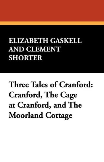 Three Tales of Cranford Gaskell Elizabeth Cleghorn, Shorter Clement