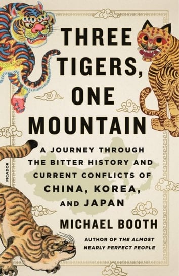 Three Tigers, One Mountain: A Journey Through the Bitter History and Current Conflicts of China, Kor Booth Michael