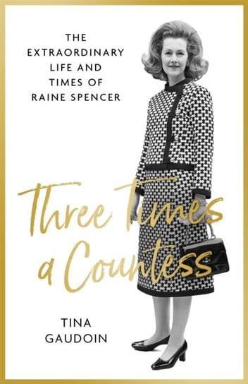 Three Times a Countess: The Extraordinary Life and Times of Raine Spencer Tina Gaudoin