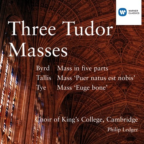 Three Tudor Masses - Byrd/Tallis/Tye Choir of King's College, Cambridge & Sir Philip Ledger