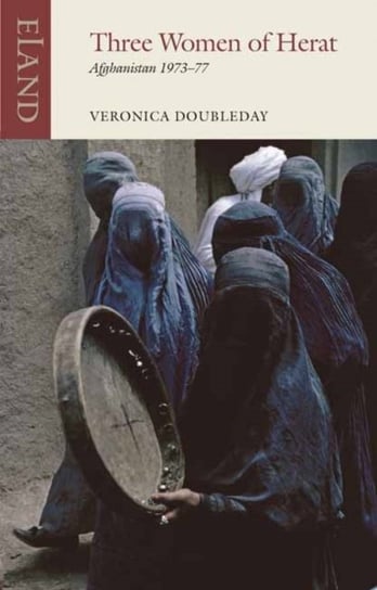Three Women of Herat: Afghanistan 1973-77 Veronica Doubleday