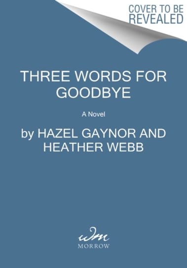 Three Words for Goodbye: A Novel Hazel Gaynor