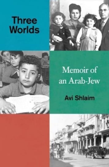 Three Worlds: Memoirs of an Arab-Jew Avi Shlaim