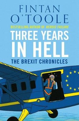 Three Years in Hell: The Brexit Chronicles O'Toole Fintan