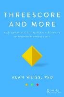 Threescore and More: Applying the Assets of Maturity, Wisdom, and Experience for Personal and Professional Success Weiss Alan