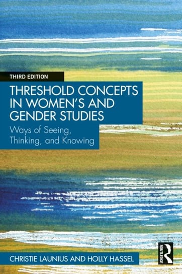 Threshold Concepts in Womens and Gender Studies: Ways of Seeing, Thinking, and Knowing Christie Launius, Holly Hassel