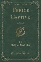 Thrice Captive Griffiths Arthur