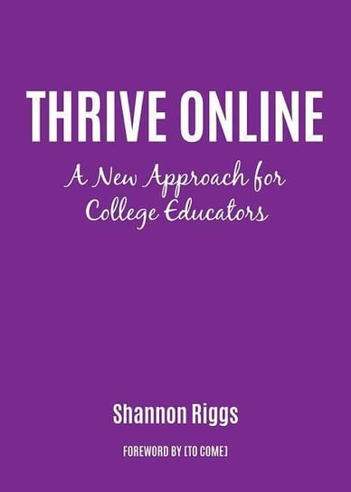 Thrive Online: A New Approach for College Educators Shannon Riggs