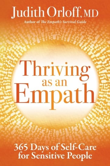 Thriving as an Empath: 365 Days of Self-Care for Sensitive People Orloff Judith